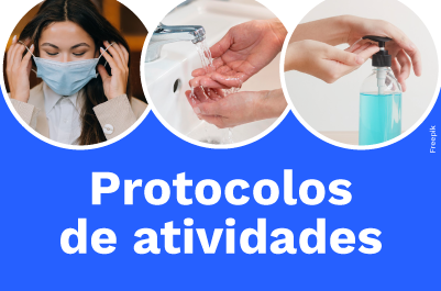 Três imagens: na primeira, mulher coloca máscara cirúrgica no rosto; na segunda, mãos sendo lavadas na pia; na terceira, mãos apertam válvula de frasco com álcool gel. Abaixo das três imagens, texto escrito 'Protocolos de atividades'.