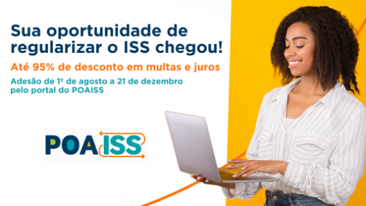 POAISS - Sua oportunidade de regularizar o ISS chegou! Até 95% de desconto em multas e juros. Adesão de 1/8 a 21/12 pelo portal do POAISS. Quanto antes aderir, maior será o número  de parcelas disponíveis.