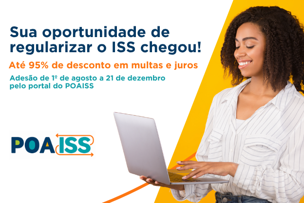 POAISS - Sua oportunidade de regularizar o ISS chegou! Até 95% de desconto em multas e juros. Adesão de 1/8 a 21/12 pelo portal do POAISS. Quanto antes aderir, maior será o número  de parcelas disponíveis.